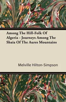 Among the Hill-Folk of Algeria - Journeys Among the Shaia of the Aures Mountains