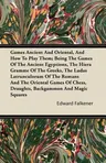 Games Ancient and Oriental, and How to Play Them; Being the Games of the Ancient Egyptions, the Hiera Gramme of the Greeks, the Ludas Latrunculorum of