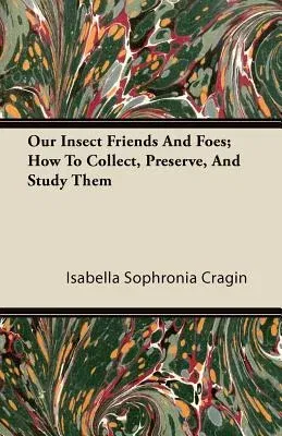 Our Insect Friends and Foes; How to Collect, Preserve, and Study Them