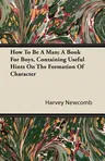 How to Be a Man; A Book for Boys, Containing Useful Hints on the Formation of Character