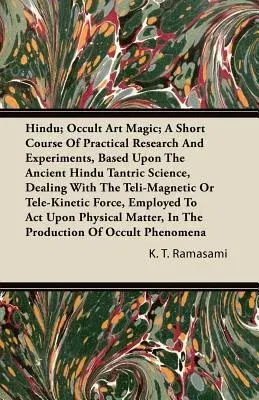 Hindu; Occult Art Magic; A Short Course of Practical Research and Experiments, Based Upon the Ancient Hindu Tantric Science: Dealing with the Teli-Mag