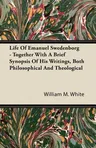 Life of Emanuel Swedenborg - Together with a Brief Synopsis of His Writings, Both Philosophical and Theological