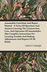 Automobile Catechism and Repair Manual - A Series of Questions and Answers Covering the Construction, Care, and Operation of Automobiles. Also Complet