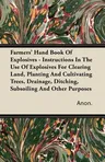 Farmers' Hand Book of Explosives - Instructions in the Use of Explosives for Clearing Land, Planting and Cultivating Trees, Drainage, Ditching, Subsoi