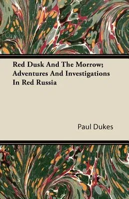 Red Dusk and the Morrow; Adventures and Investigations in Red Russia