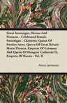 Great Sovereigns, Heroes and Pioneers - Celebrated Female Sovereigns - Christina, Queen of Sweden Anne, Queen of Great Britain Maria Theresa, Empress