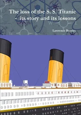 The loss of the S. S. Titanic - its story and its lessons