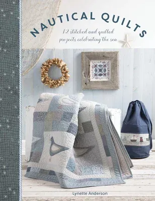 Nautical Quilts: 12 Stitched and Quilted Projects Celebrating the Sea