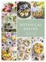 Botanical Baking: Contemporary Baking and Cake Decorating with Edible Flowers and Herbs