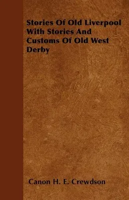 Stories Of Old Liverpool With Stories And Customs Of Old West Derby