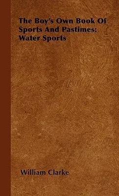 The Boy's Own Book Of Sports And Pastimes: Water Sports