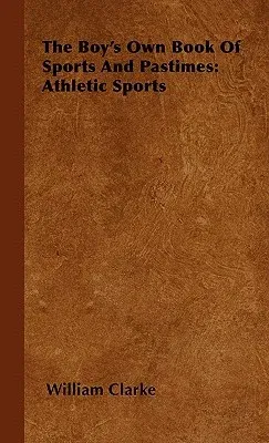 The Boy's Own Book Of Sports And Pastimes: Athletic Sports