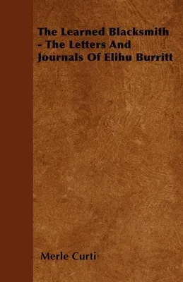 The Learned Blacksmith - The Letters and Journals of Elihu Burritt