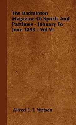 The Badminton Magazine Of Sports And Pastimes - January To June 1898 - Vol VI