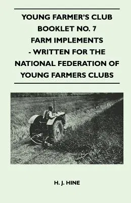 Young Farmer's Club Booklet No. 7 - Farm Implements - Written For The National Federation Of Young Farmers Clubs