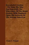 Everybody's Garden - The How, The Why And Especially The Wherefore, Of The Home Garden, With Emphasis Upon The Interests Of The Average American