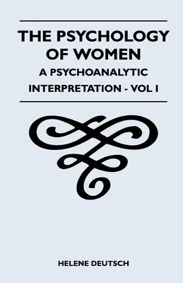 The Psychology Of Women - A Psychoanalytic Interpretation - Vol I: A Psychoanalytic Interpretation - Vol I