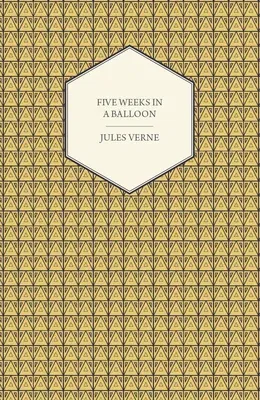 Five Weeks in a Balloon - A Voyage of Exploration and Discovery in Central Africa