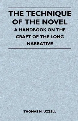 The Technique of the Novel - A Handbook on the Craft of the Long Narrative