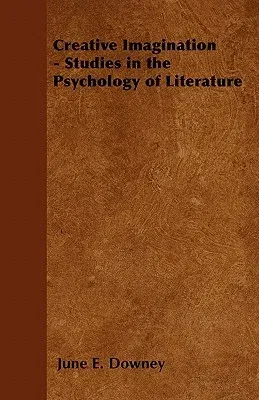 Creative Imagination - Studies in the Psychology of Literature