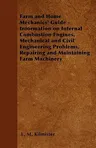 Farm and Home Mechanics' Guide - Information on Internal Combustion Engines, Mechanical and Civil Engineering Problems, Repairing and Maintaining Farm