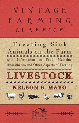 Treating Sick Animals on the Farm With Information on Food, Medicine, Anaesthetics and Other Aspects of Treating Livestock