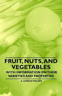 Fruit, Nuts, and Vegetables - With Information on Their Varieties and Properties