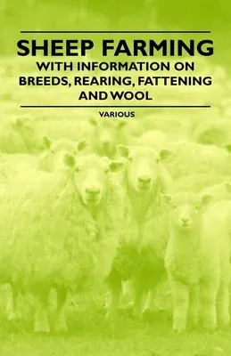 Sheep Farming - With Information on Breeds, Rearing, Fattening and Wool