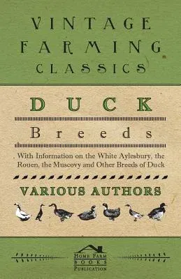 Duck Breeds - With Information on the White Aylesbury, the Rouen, the Muscovy and Other Breeds of Duck