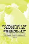 Management of Chickens and Other Poultry - A Collection of Articles on the Culling, Feeding, Housing and Various Methods of Poultry Management