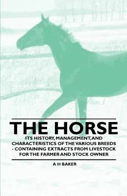 The Horse - Its History, Management, and Characteristics of the Various Breeds - Containing Extracts from Livestock for the Farmer and Stock Owner