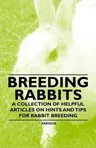 Breeding Rabbits - A Collection of Helpful Articles on Hints and Tips for Rabbit Breeding