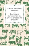 Cattle and Their Varieties - Containing Information on Origin, Breeds and Breeding