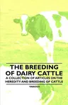 The Breeding of Dairy Cattle - A Collection of Articles on the Heredity and Breeding of Cattle