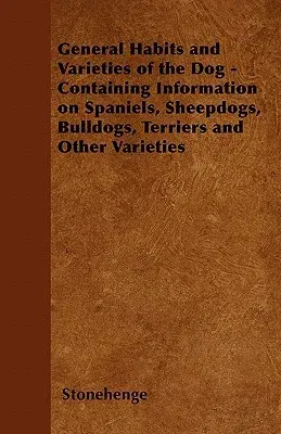 General Habits and Varieties of the Dog - Containing Information on Spaniels, Sheepdogs, Bulldogs, Terriers and Other Varieties