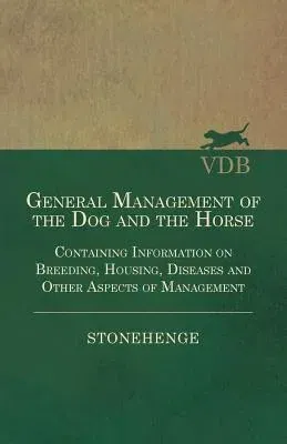 General Management of the Dog and the Horse - Containing Information on Breeding, Housing, Diseases and Other Aspects of Management