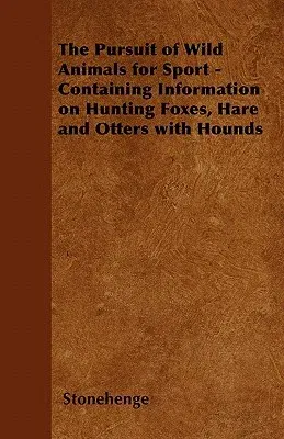 The Pursuit of Wild Animals for Sport - Containing Information on Hunting Foxes, Hare and Otters with Hounds