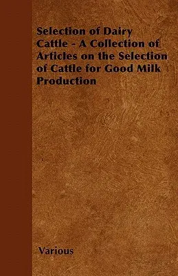 Selection of Dairy Cattle - A Collection of Articles on the Selection of Cattle for Good Milk Production