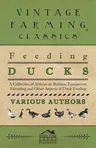 Feeding Ducks - A Collection of Articles on Rations, Equipment, Fattening and Other Aspects of Duck Feeding