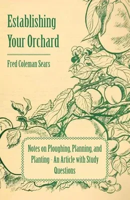 Establishing Your Orchard - Notes on Ploughing, Planning, and Planting - An Article with Study Questions