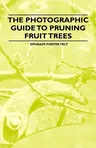 The Photographic Guide to Pruning Fruit Trees