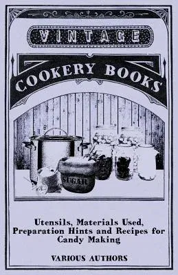 Utensils, Materials Used, Preparation Hints and Recipes for Candy Making