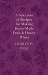 A Selection of Recipes for Making Home-Made Fruit and Flower Wines