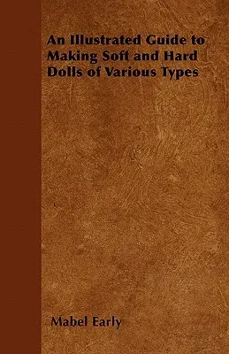 An Illustrated Guide to Making Soft and Hard Dolls of Various Types