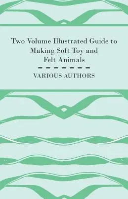 Two Volume Illustrated Guide to Making Soft Toy and Felt Animals