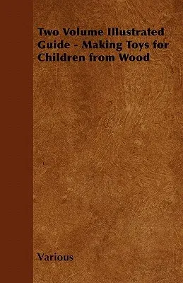 Two Volume Illustrated Guide - Making Toys for Children from Wood