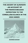 The Ascent of Alpamayo - An Account of the Franco-Belgian Expedition to the Cordillera Blanca in the High Andes