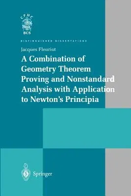 A Combination of Geometry Theorem Proving and Nonstandard Analysis with Application to Newton's Principia (Softcover Reprint of the Original 1st 2001)