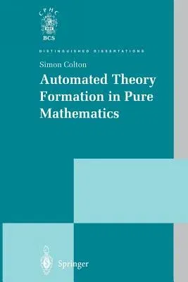 Automated Theory Formation in Pure Mathematics (Softcover Reprint of the Original 1st 2002)