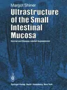 Ultrastructure of the Small Intestinal Mucosa: Normal and Disease-Related Appearances (Softcover Reprint of the Original 1st 1983)